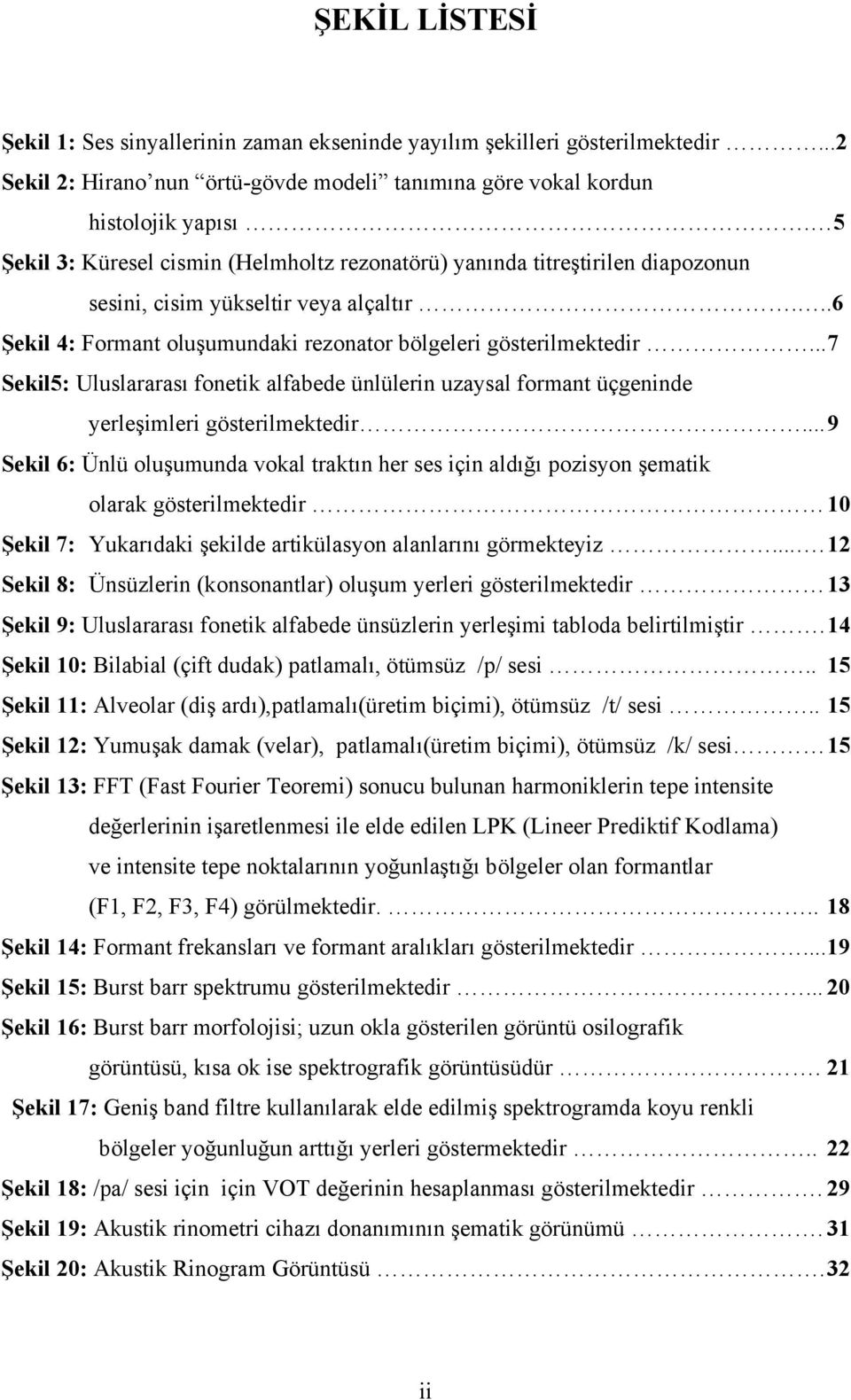 .. 7 Sekil5: Uluslararası fonetik alfabede ünlülerin uzaysal formant üçgeninde yerleşimleri gösterilmektedir.