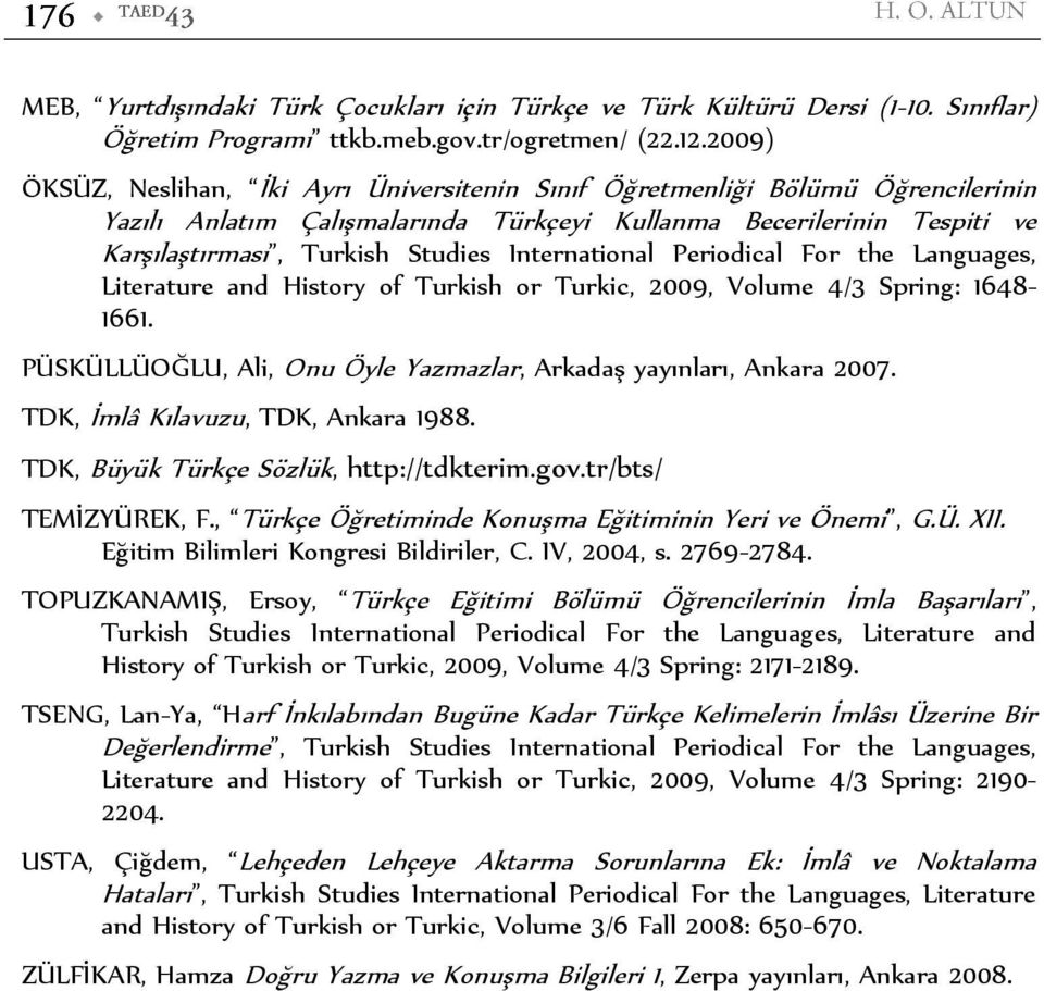 International Periodical For the Languages, Literature and History of Turkish or Turkic, 2009, Volume 4/3 Spring: 1648-1661. PÜSKÜLLÜOĞLU, Ali, Onu Öyle Yazmazlar, Arkadaş yayınları, Ankara 2007.