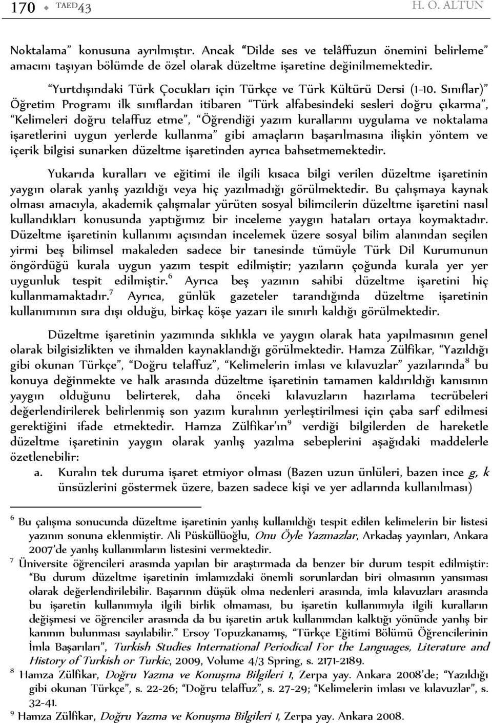 Sınıflar) Öğretim Programı ilk sınıflardan itibaren Türk alfabesindeki sesleri doğru çıkarma, Kelimeleri doğru telaffuz etme, Öğrendiği yazım kurallarını uygulama ve noktalama işaretlerini uygun