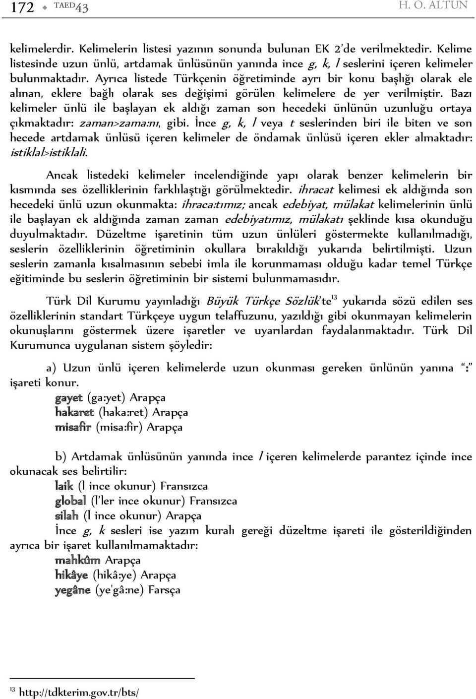 Bazı kelimeler ünlü ile başlayan ek aldığı zaman son hecedeki ünlünün uzunluğu ortaya çıkmaktadır: zaman>zama:nı, gibi.