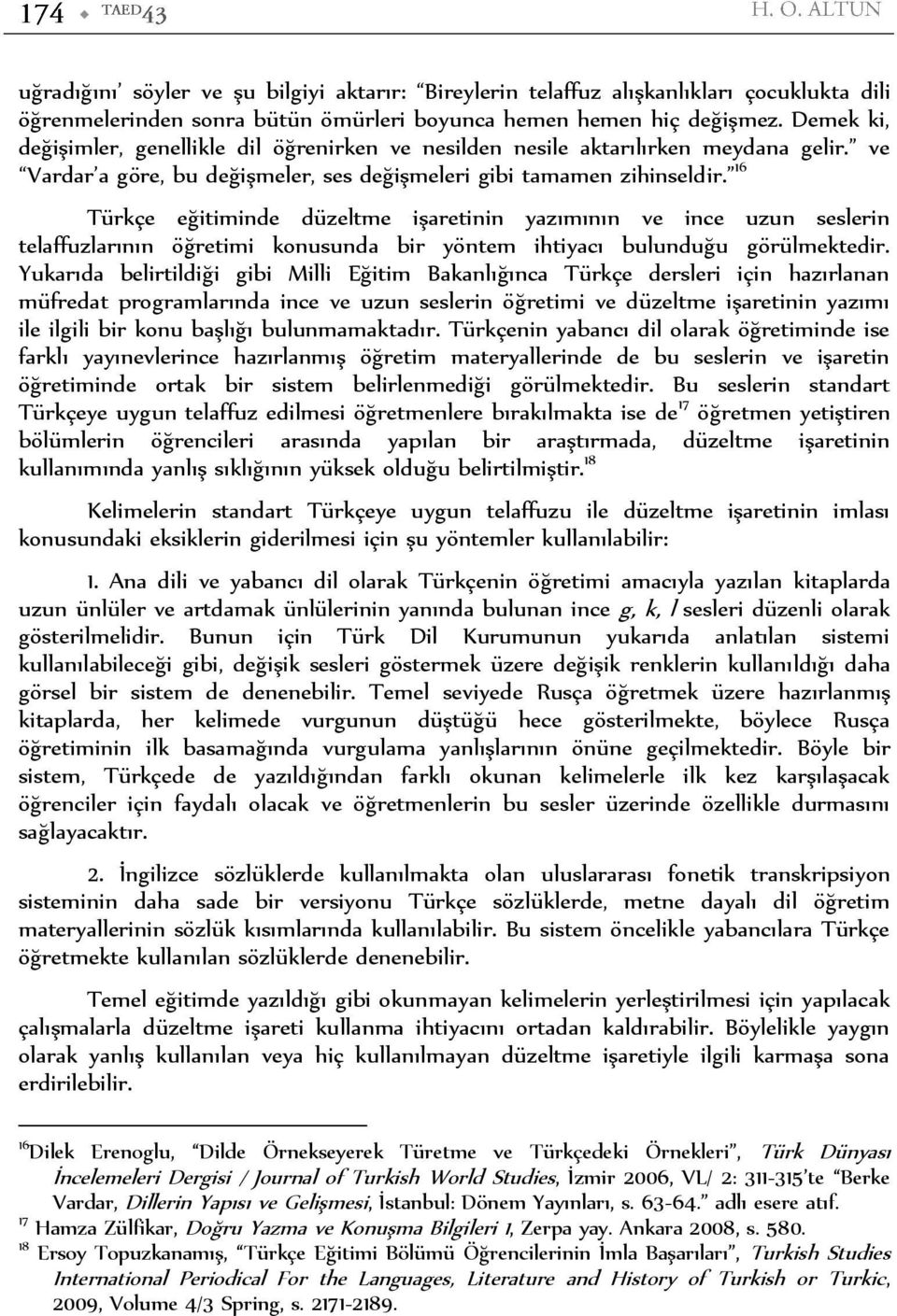 16 Türkçe eğitiminde düzeltme işaretinin yazımının ve ince uzun seslerin telaffuzlarının öğretimi konusunda bir yöntem ihtiyacı bulunduğu görülmektedir.