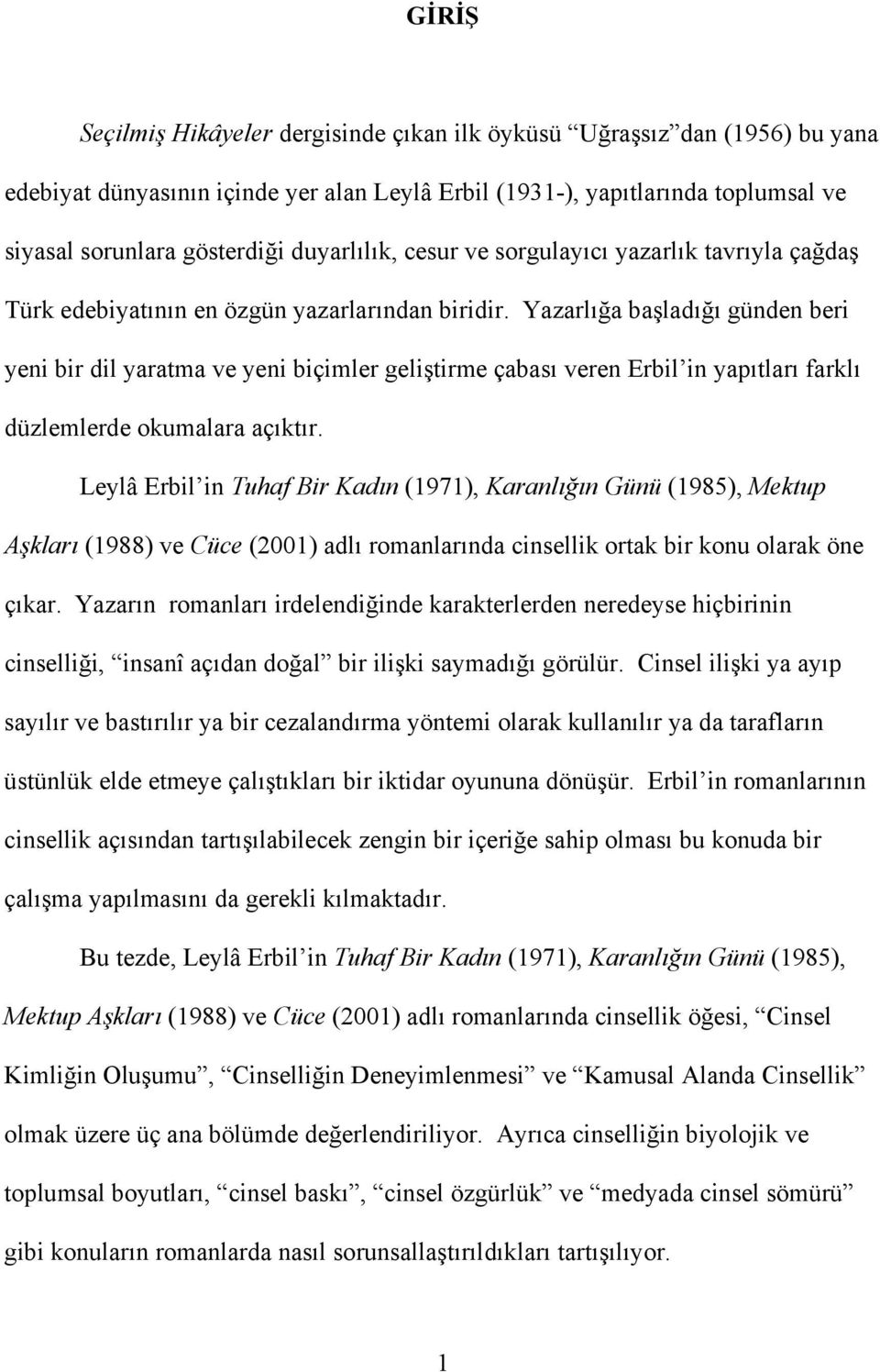 Yazarlığa başladığı günden beri yeni bir dil yaratma ve yeni biçimler geliştirme çabası veren Erbil in yapıtları farklı düzlemlerde okumalara açıktır.