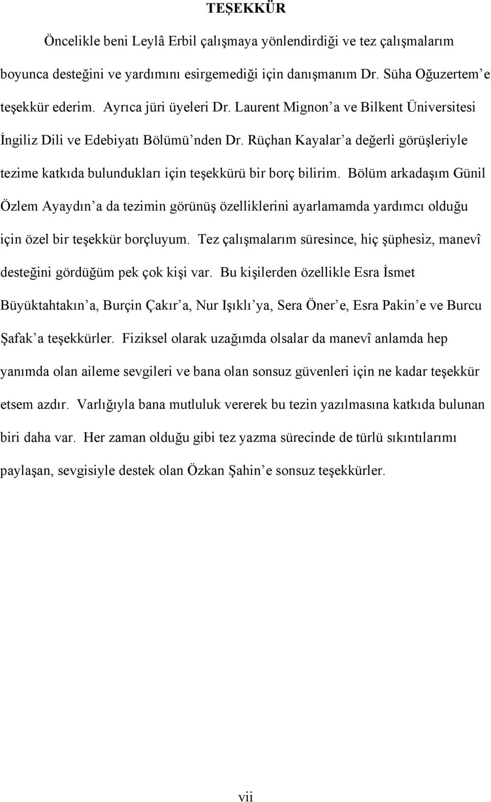 Rüçhan Kayalar a değerli görüşleriyle tezime katkıda bulundukları için teşekkürü bir borç bilirim.