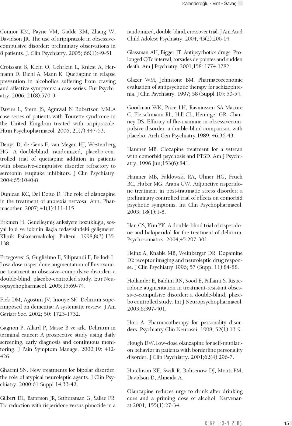 Eur Psychiatry. 2006; 21(8):570-3. Davies L, Stern JS, Agrawal N Robertson MM.A case series of patients with Tourette syndrome in the United Kingdom treated with aripiprazole. Hum Psychopharmacol.