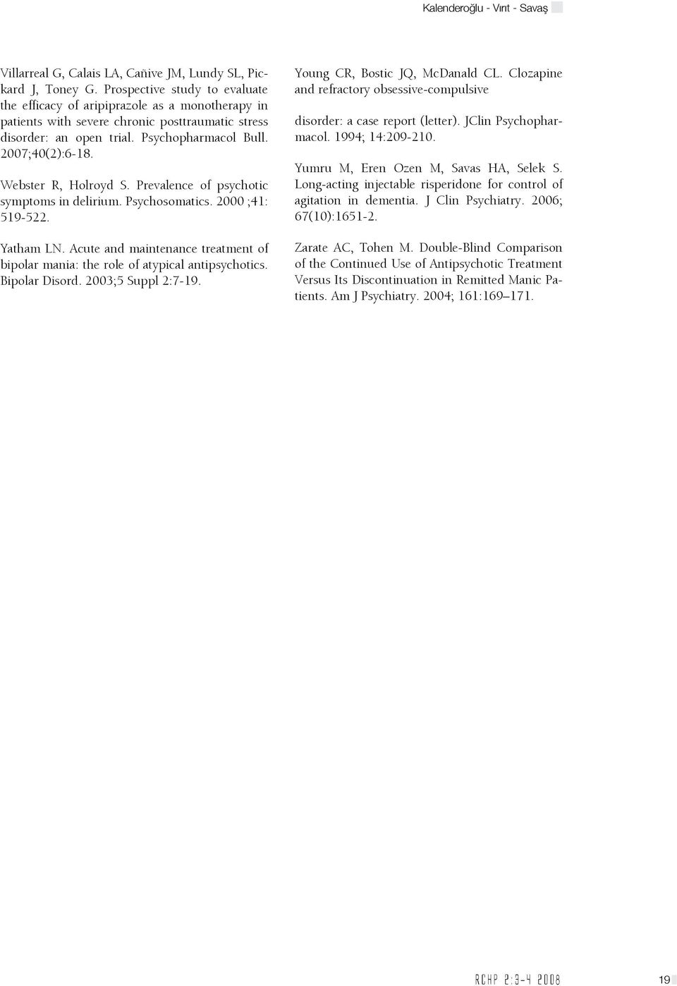 Webster R, Holroyd S. Prevalence of psychotic symptoms in delirium. Psychosomatics. 2000 ;41: 519-522. Yatham LN. Acute and maintenance treatment of bipolar mania: the role of atypical antipsychotics.