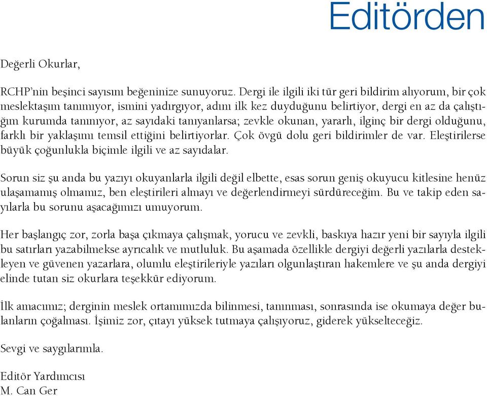 tanıyanlarsa; zevkle okunan, yararlı, ilginç bir dergi olduğunu, farklı bir yaklaşımı temsil ettiğini belirtiyorlar. Çok övgü dolu geri bildirimler de var.