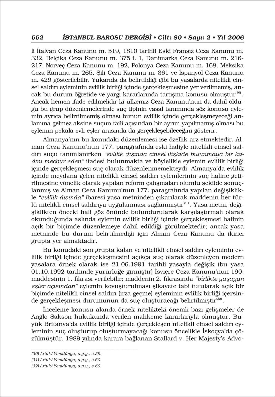 Yukar da da belirtildi i gibi bu yasalarda nitelikli cinsel sald r eyleminin evlilik birli i içinde gerçekleflmesine yer verilmemifl, ancak bu durum ö retide ve yarg kararlar nda tart flma konusu