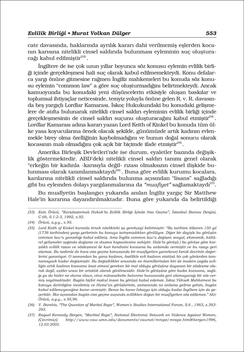 Konu defalarca yarg önüne gitmesine ra men ngiliz mahkemeleri bu konuda söz konusu eylemin common law a göre suç oluflturmad n belirtmekteydi.