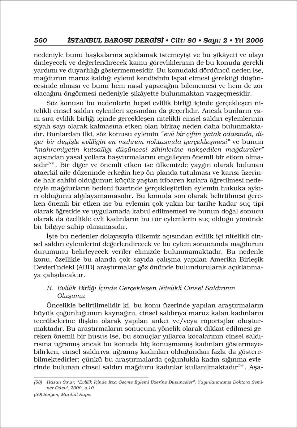 Bu konudaki dördüncü neden ise, ma durun maruz kald eylemi kendisinin ispat etmesi gerekti i düflüncesinde olmas ve bunu hem nas l yapaca n bilememesi ve hem de zor olaca n öngörmesi nedeniyle