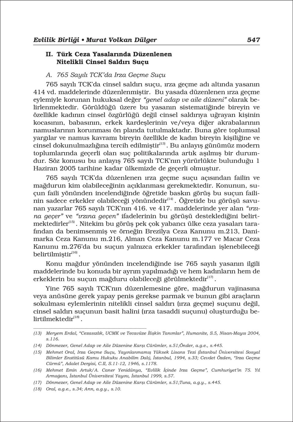 Bu yasada düzenlenen rza geçme eylemiyle korunan hukuksal de er genel adap ve aile düzeni olarak belirlenmektedir.