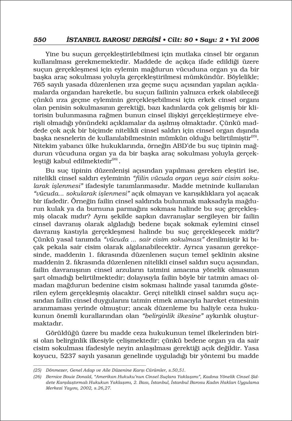 Böylelikle; 765 say l yasada düzenlenen rza geçme suçu aç s ndan yap lan aç klamalarda organdan hareketle, bu suçun failinin yaln zca erkek olabilece i çünkü rza geçme eyleminin gerçekleflebilmesi