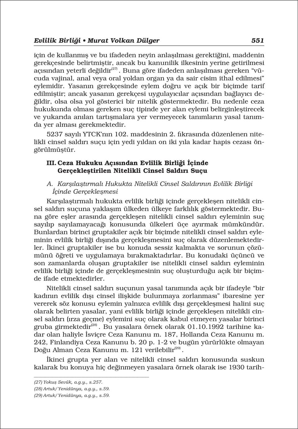 Yasan n gerekçesinde eylem do ru ve aç k bir biçimde tarif edilmifltir; ancak yasan n gerekçesi uygulay c lar aç s ndan ba lay c de- ildir, olsa olsa yol gösterici bir nitelik göstermektedir.