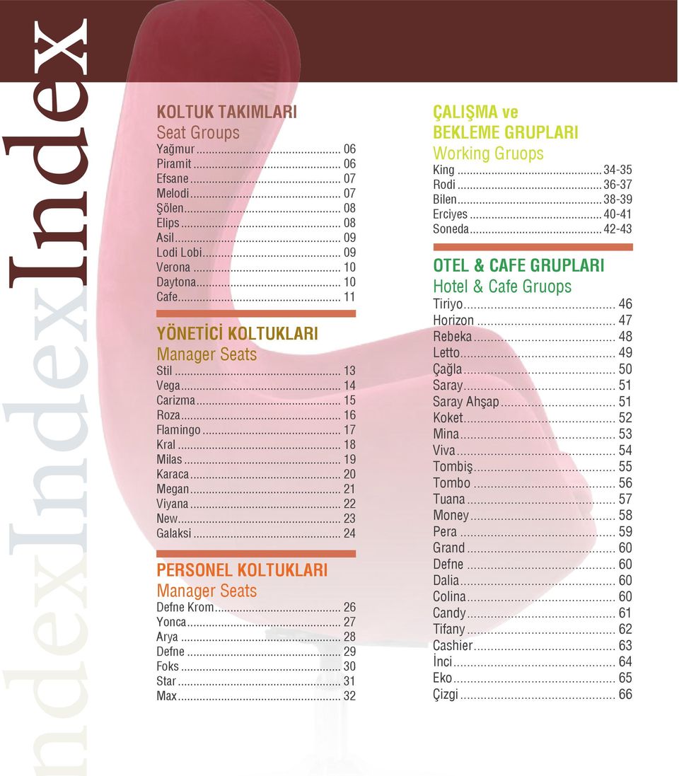 .. 24 PERSONEL KOLTUKLARI Manager Seats Defne Krom... 26 Yonca... 27 Arya... 28 Defne... 29 Foks... 30 Star... 31 Max... 32 ÇALIŞMA ve BEKLEME GRUPLARI Working Gruops King...34-35 Rodi...36-37 Bilen.