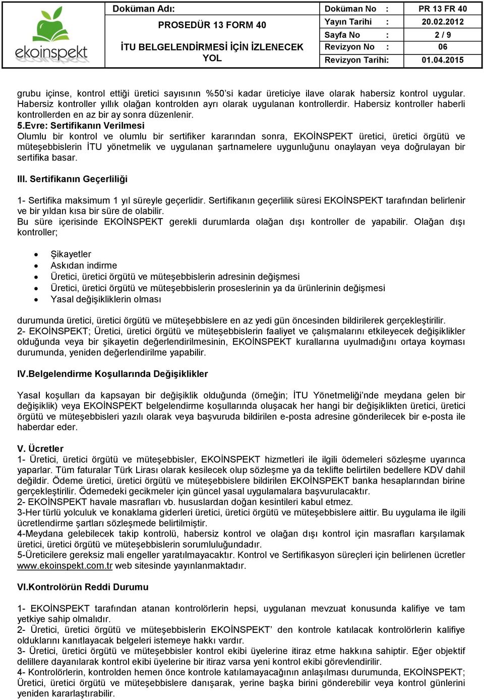 Evre: Sertifikanın Verilmesi Olumlu bir kontrol ve olumlu bir sertifiker kararından sonra, EKOİNSPEKT üretici, üretici örgütü ve müteşebbislerin İTU yönetmelik ve uygulanan şartnamelere uygunluğunu