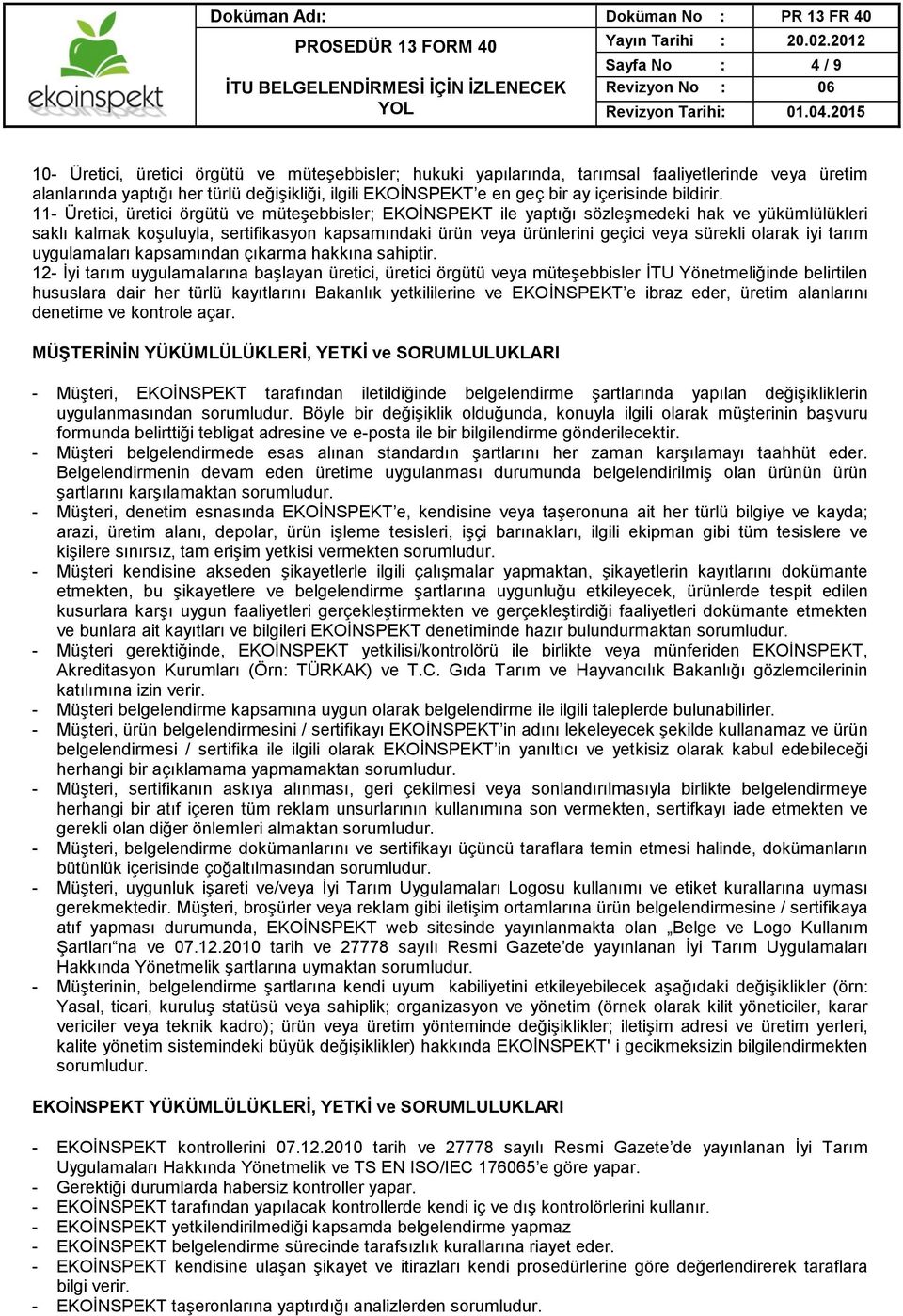 11- Üretici, üretici örgütü ve müteşebbisler; EKOİNSPEKT ile yaptığı sözleşmedeki hak ve yükümlülükleri saklı kalmak koşuluyla, sertifikasyon kapsamındaki ürün veya ürünlerini geçici veya sürekli