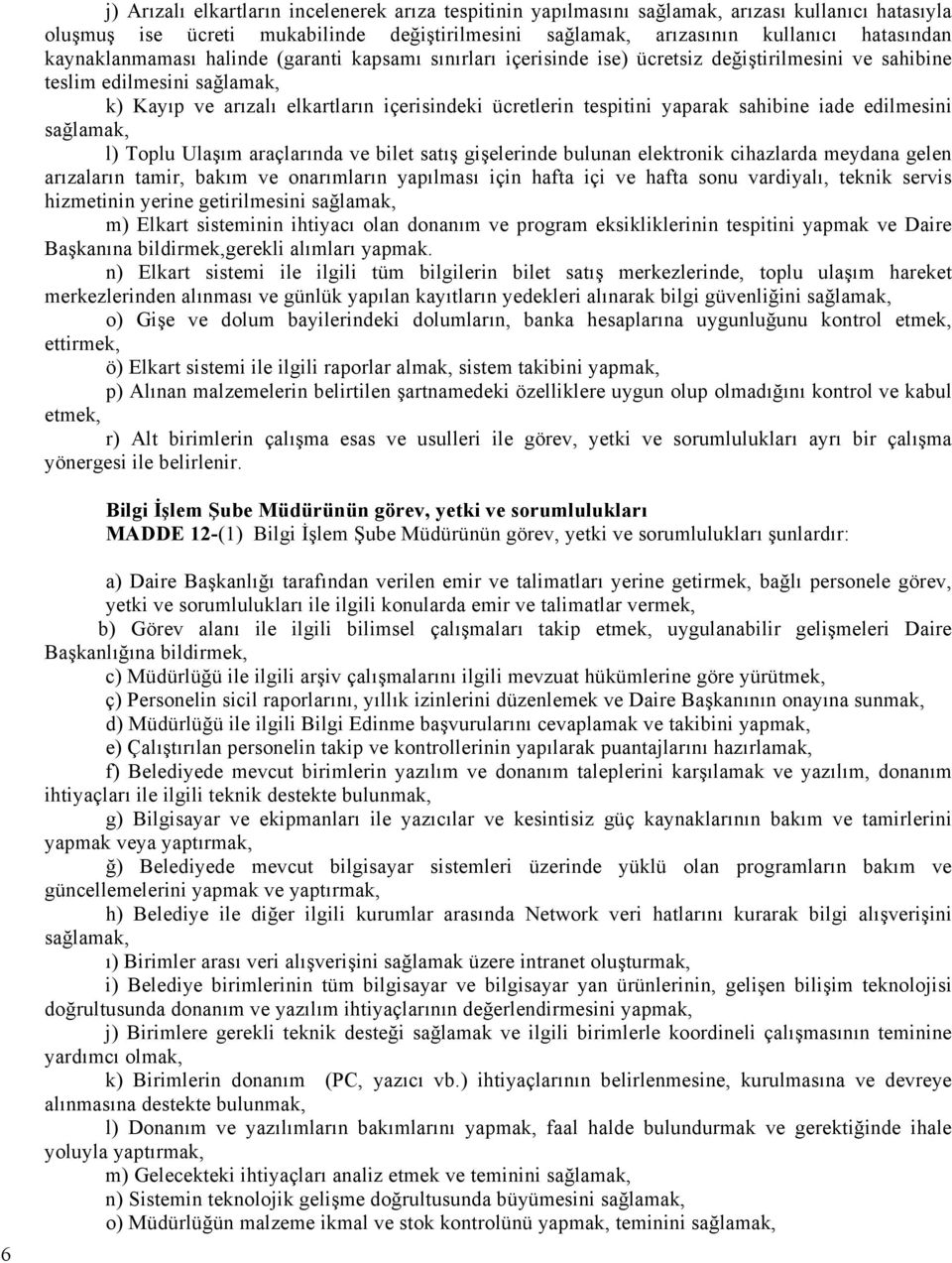 yaparak sahibine iade edilmesini sağlamak, l) Toplu Ulaşım araçlarında ve bilet satış gişelerinde bulunan elektronik cihazlarda meydana gelen arızaların tamir, bakım ve onarımların yapılması için