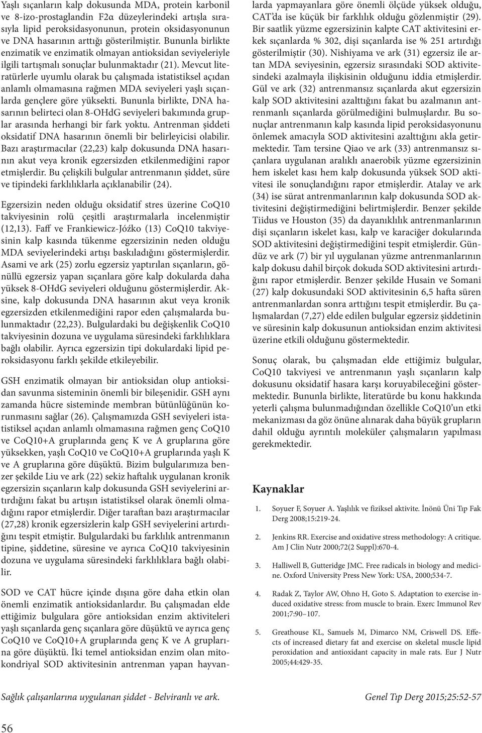 Mevcut literatürlerle uyumlu olarak bu çalışmada istatistiksel açıdan anlamlı olmamasına rağmen MDA seviyeleri yaşlı sıçanlarda gençlere göre yüksekti.