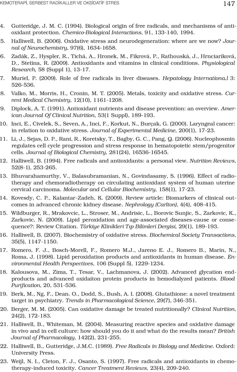 , Hyspler, R., Tichá, A., Hronek, M., Fikrová, P., Rathouská, J., Hrnciariková, D., Stetina, R. (2009). Antioxidants and vitamins in clinical conditions. Physiological Research, 58 (Suppl 1), 13-17.