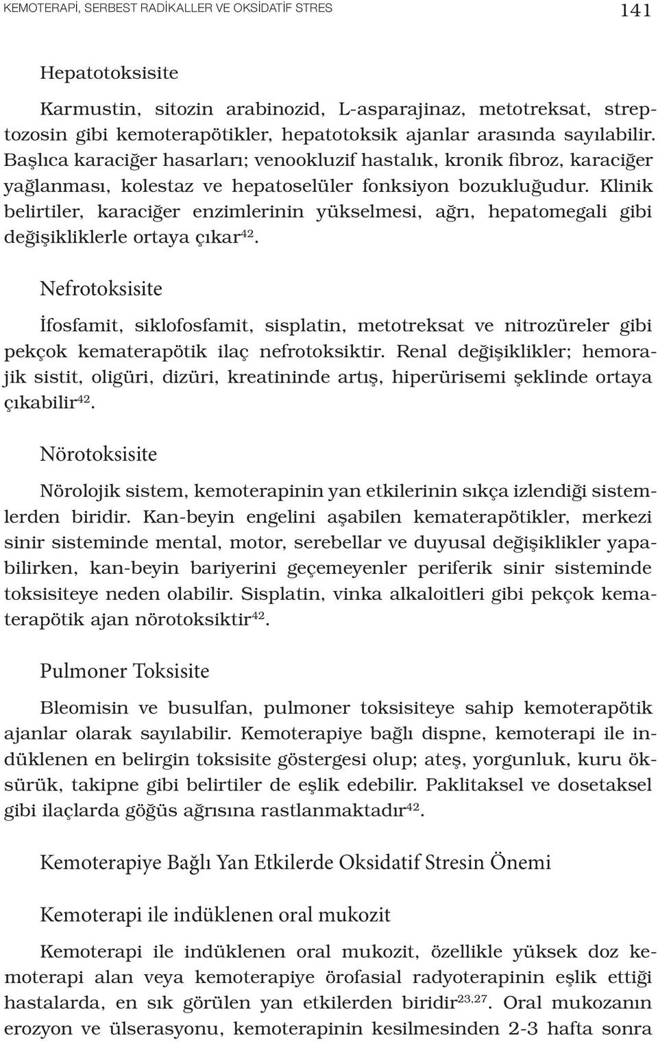 Klinik belirtiler, karaciğer enzimlerinin yükselmesi, ağrı, hepatomegali gibi değişikliklerle ortaya çıkar 42.