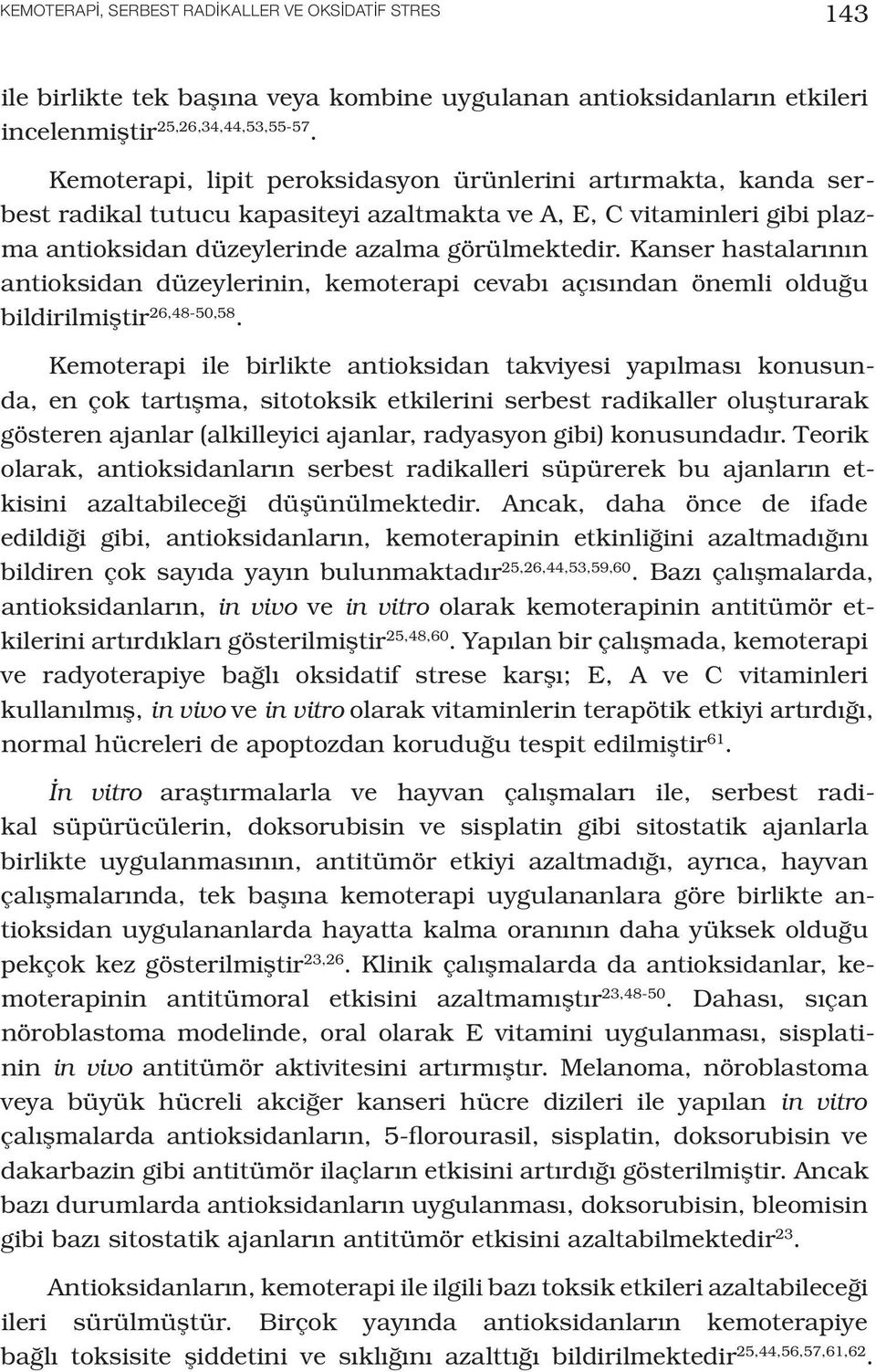 Kanser hastalarının antioksidan düzeylerinin, kemoterapi cevabı açısından önemli olduğu bildirilmiştir 26,48-50,58.