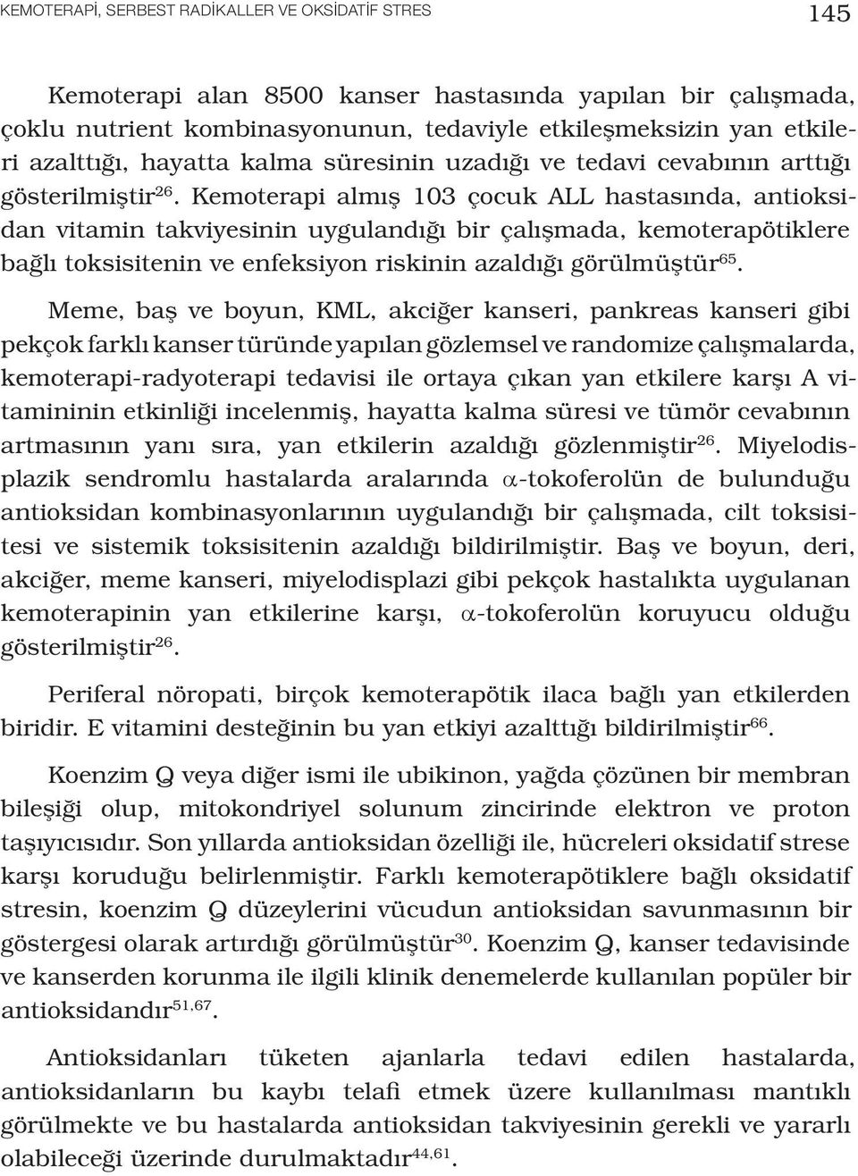 Kemoterapi almış 103 çocuk ALL hastasında, antioksidan vitamin takviyesinin uygulandığı bir çalışmada, kemoterapötiklere bağlı toksisitenin ve enfeksiyon riskinin azaldığı görülmüştür 65.