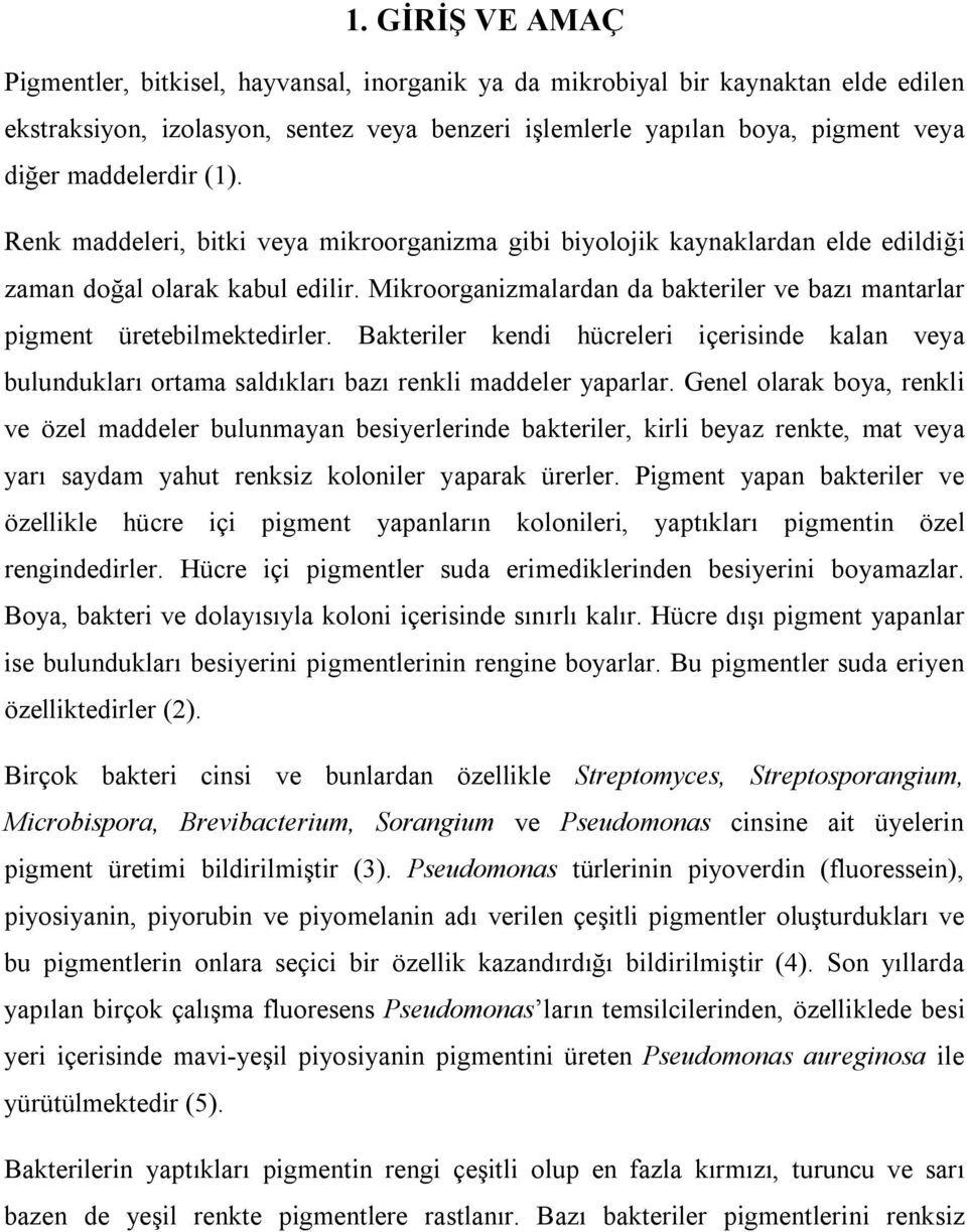 Mikroorganizmalardan da bakteriler ve bazı mantarlar pigment üretebilmektedirler. Bakteriler kendi hücreleri içerisinde kalan veya bulundukları ortama saldıkları bazı renkli maddeler yaparlar.