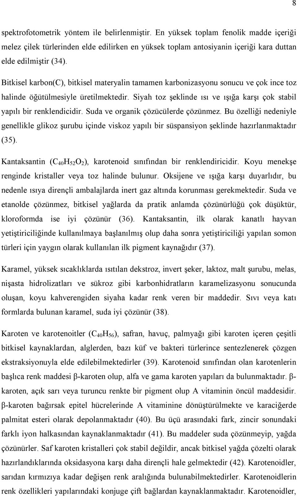 Suda ve organik çözücülerde çözünmez. Bu özelliği nedeniyle genellikle glikoz şurubu içinde viskoz yapılı bir süspansiyon şeklinde hazırlanmaktadır (35).