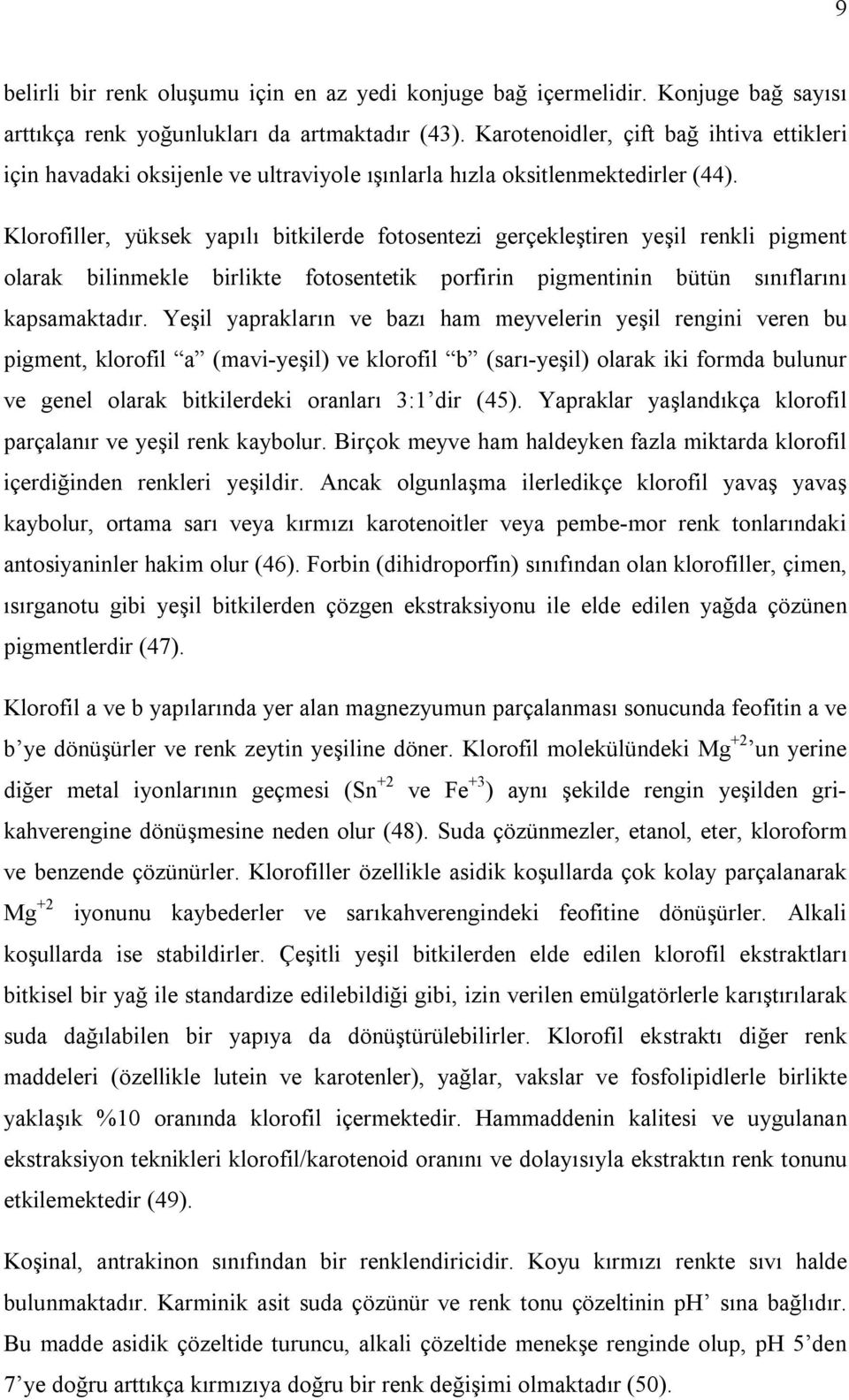 Klorofiller, yüksek yapılı bitkilerde fotosentezi gerçekleştiren yeşil renkli pigment olarak bilinmekle birlikte fotosentetik porfirin pigmentinin bütün sınıflarını kapsamaktadır.