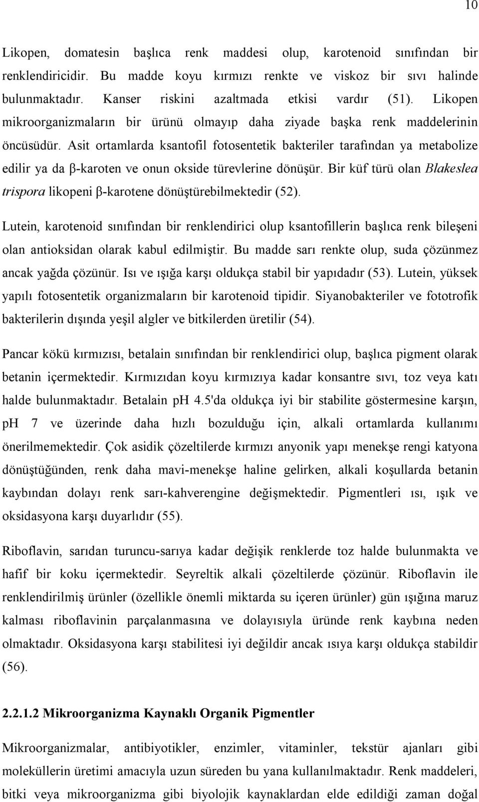 Asit ortamlarda ksantofil fotosentetik bakteriler tarafından ya metabolize edilir ya da β-karoten ve onun okside türevlerine dönüşür.