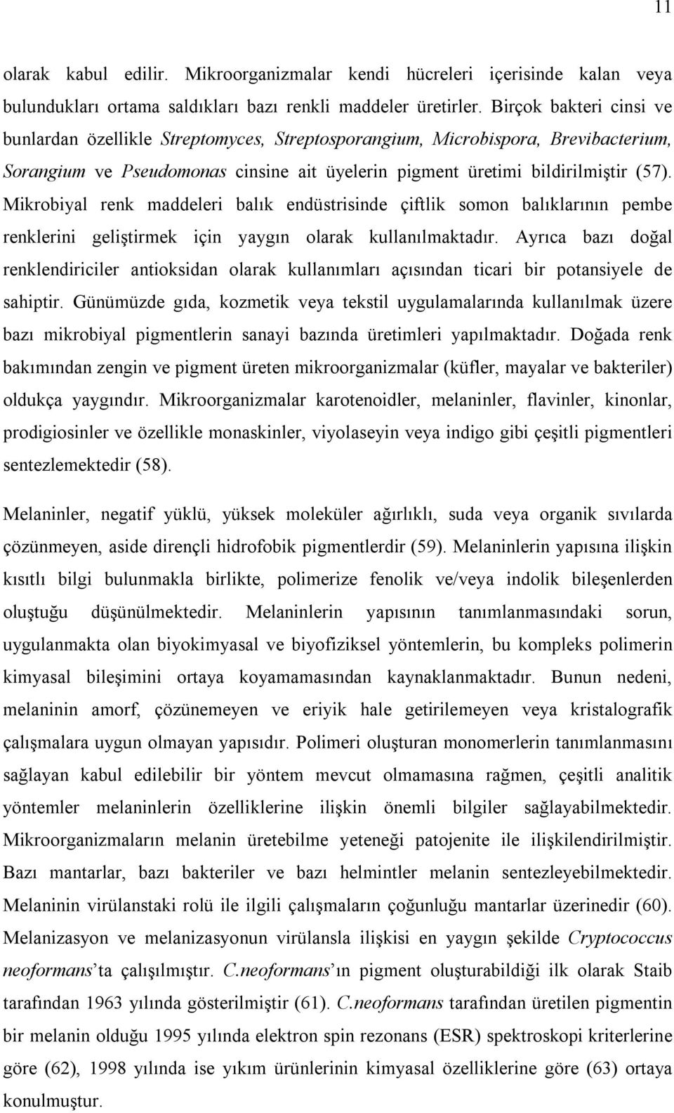 Mikrobiyal renk maddeleri balık endüstrisinde çiftlik somon balıklarının pembe renklerini geliştirmek için yaygın olarak kullanılmaktadır.