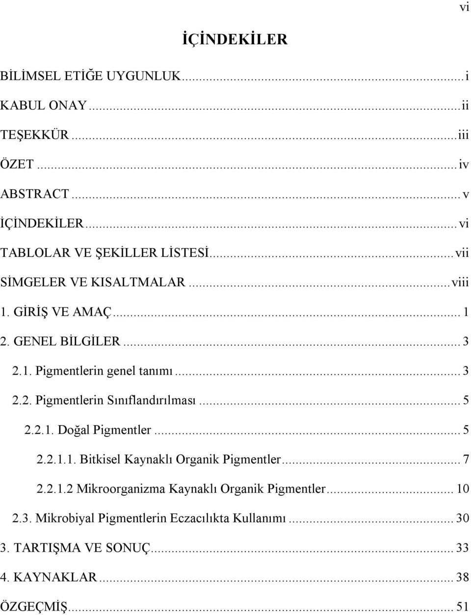 .. 3 2.2. Pigmentlerin Sınıflandırılması... 5 2.2.1. Doğal Pigmentler... 5 2.2.1.1. Bitkisel Kaynaklı Organik Pigmentler... 7 2.2.1.2 Mikroorganizma Kaynaklı Organik Pigmentler.