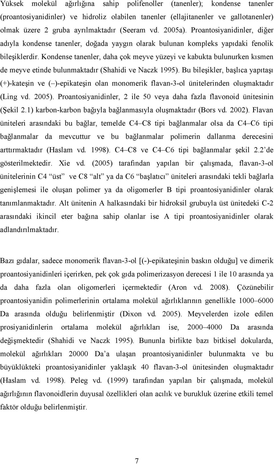 Kondense tanenler, daha çok meyve yüzeyi ve kabukta bulunurken kısmen de meyve etinde bulunmaktadır (Shahidi ve Naczk 1995).