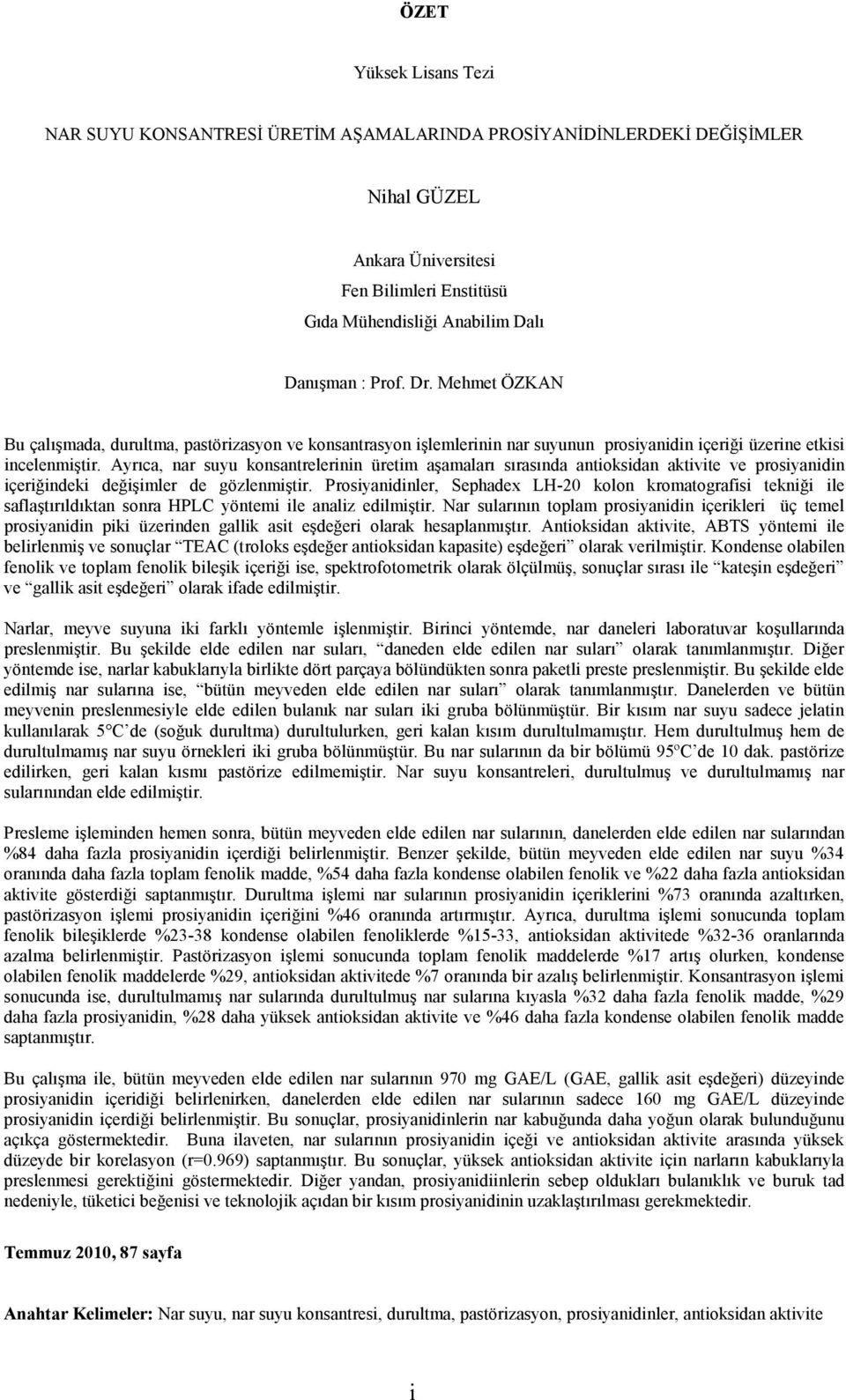 Ayrıca, nar suyu konsantrelerinin üretim aşamaları sırasında antioksidan aktivite ve prosiyanidin içeriğindeki değişimler de gözlenmiştir.