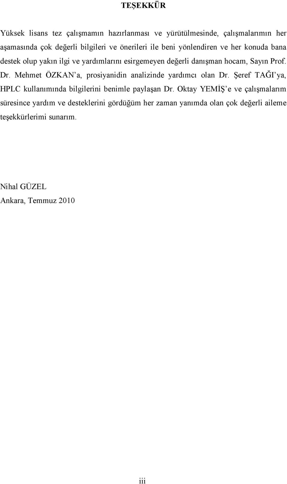 Mehmet ÖZKAN a, prosiyanidin analizinde yardımcı olan Dr. Şeref TAĞI ya, HPLC kullanımında bilgilerini benimle paylaşan Dr.