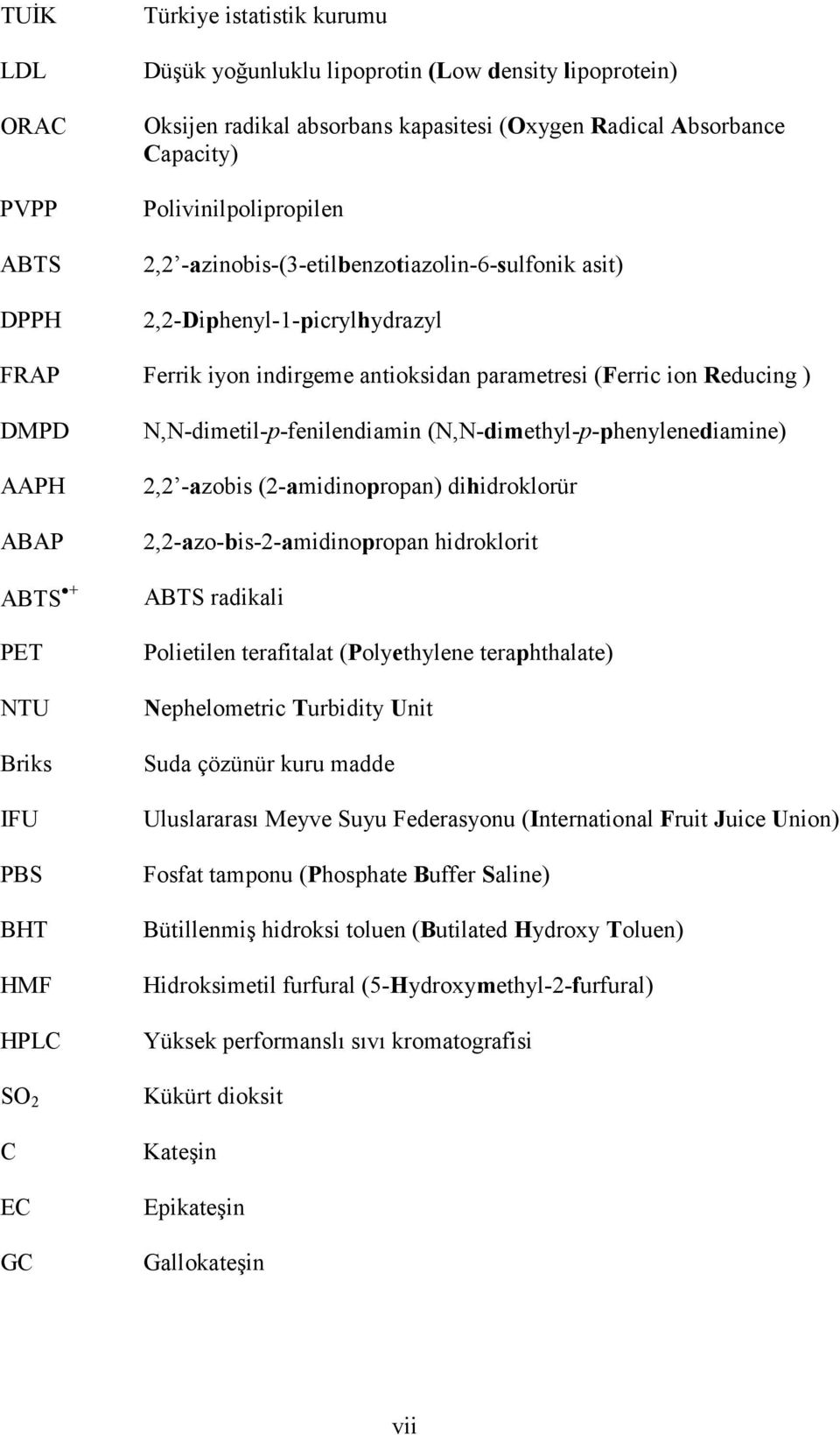 PET NTU Briks IFU PBS BHT HMF HPLC SO 2 C EC GC N,N-dimetil-p-fenilendiamin (N,N-dimethyl-p-phenylenediamine) 2,2 -azobis (2-amidinopropan) dihidroklorür 2,2-azo-bis-2-amidinopropan hidroklorit ABTS