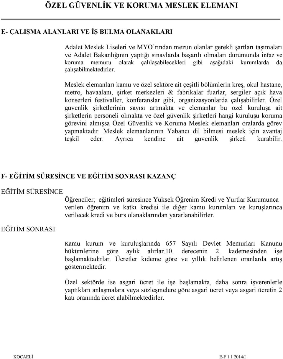 Meslek elemanları kamu ve özel sektöre ait çeşitli bölümlerin kreş, okul hastane, metro, havaalanı, şirket merkezleri & fabrikalar fuarlar, sergiler açık hava konserleri festivaller, konferanslar