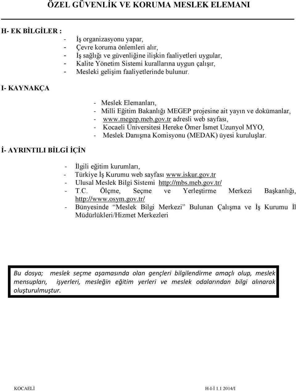 tr adresli web sayfası, - Kocaeli Üniversitesi Hereke Ömer İsmet Uzunyol MYO, - Meslek Danışma Komisyonu (MEDAK) üyesi kuruluşlar. - İlgili eğitim kurumları, - Türkiye İş Kurumu web sayfası www.iskur.