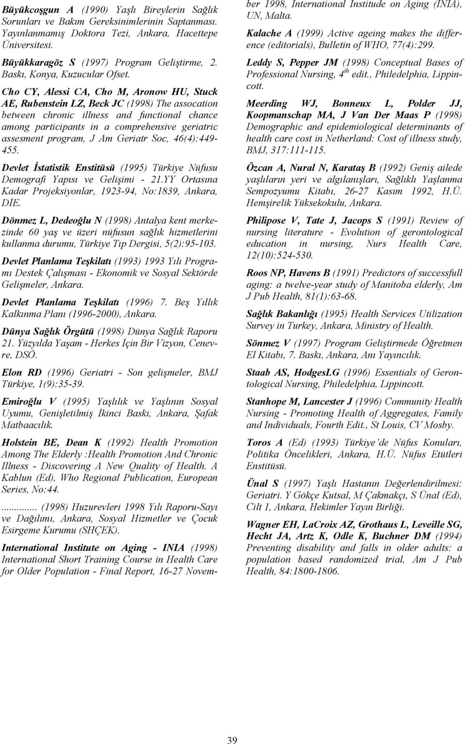 Cho CY, Alessi CA, Cho M, Aronow HU, Stuck AE, Rubenstein LZ, Beck JC (1998) The assocation between chronic illness and functional chance among participants in a comprehensive geriatric assesment