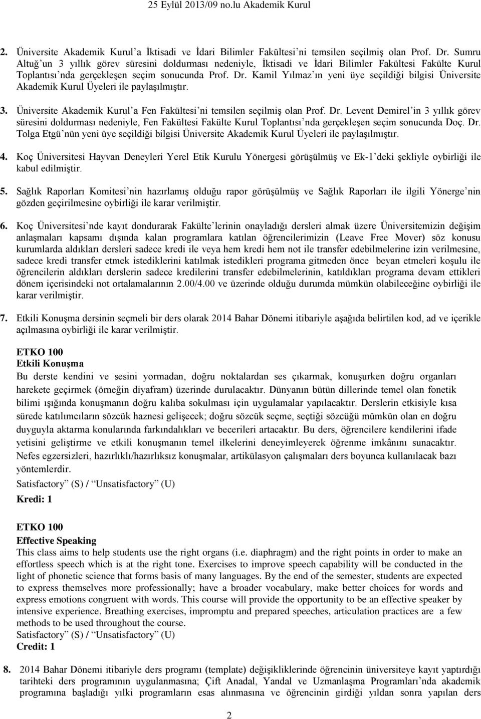 Kamil Yılmaz ın yeni üye seçildiği bilgisi Üniversite Akademik Kurul Üyeleri ile paylaşılmıştır. 3. Üniversite Akademik Kurul a Fen Fakültesi ni temsilen seçilmiş olan Prof. Dr.