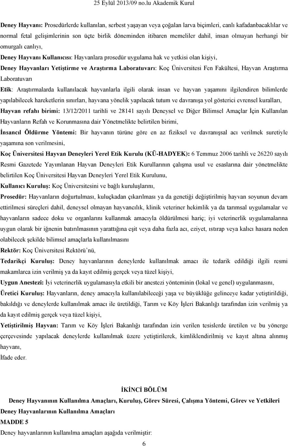 Üniversitesi Fen Fakültesi, Hayvan Araştırma Laboratuvarı Etik: Araştırmalarda kullanılacak hayvanlarla ilgili olarak insan ve hayvan yaşamını ilgilendiren bilimlerde yapılabilecek hareketlerin