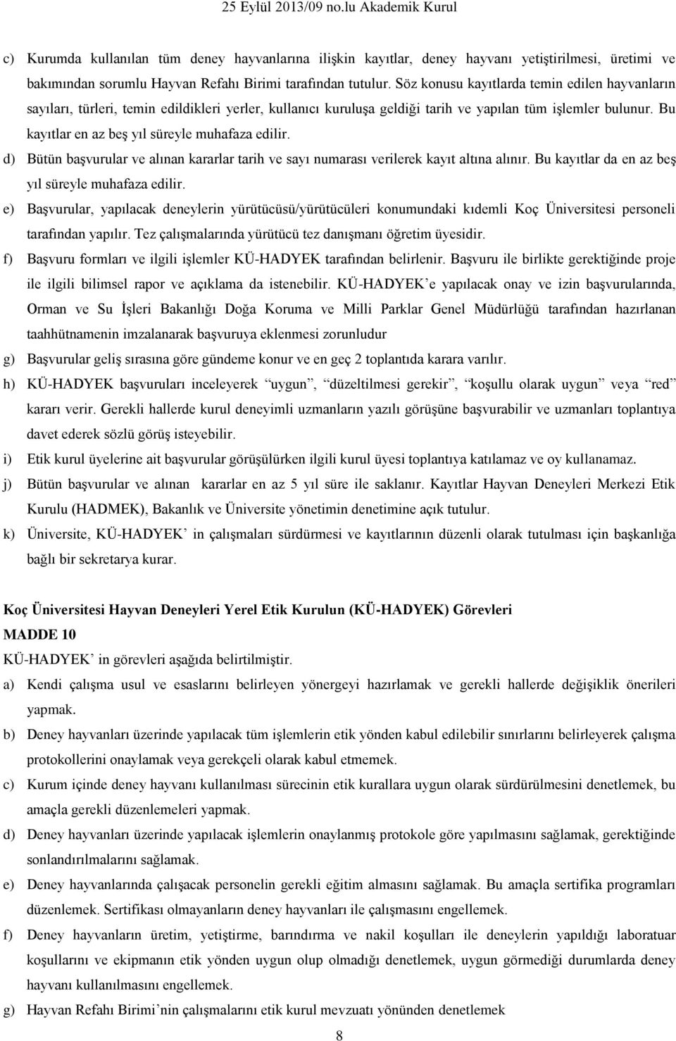 Bu kayıtlar en az beş yıl süreyle muhafaza edilir. d) Bütün başvurular ve alınan kararlar tarih ve sayı numarası verilerek kayıt altına alınır. Bu kayıtlar da en az beş yıl süreyle muhafaza edilir.