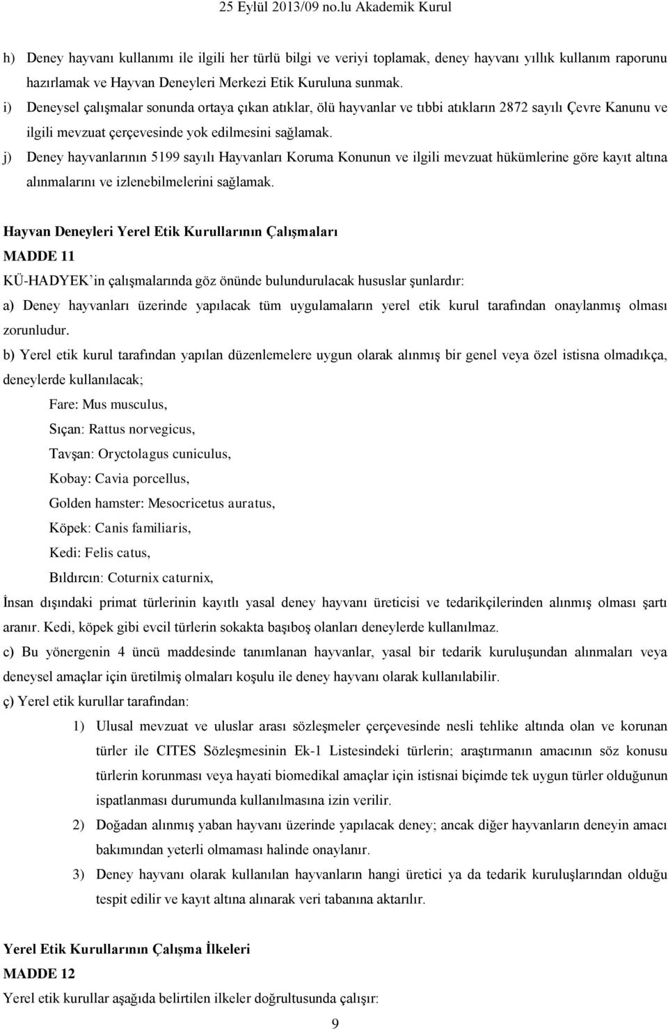 j) Deney hayvanlarının 5199 sayılı Hayvanları Koruma Konunun ve ilgili mevzuat hükümlerine göre kayıt altına alınmalarını ve izlenebilmelerini sağlamak.