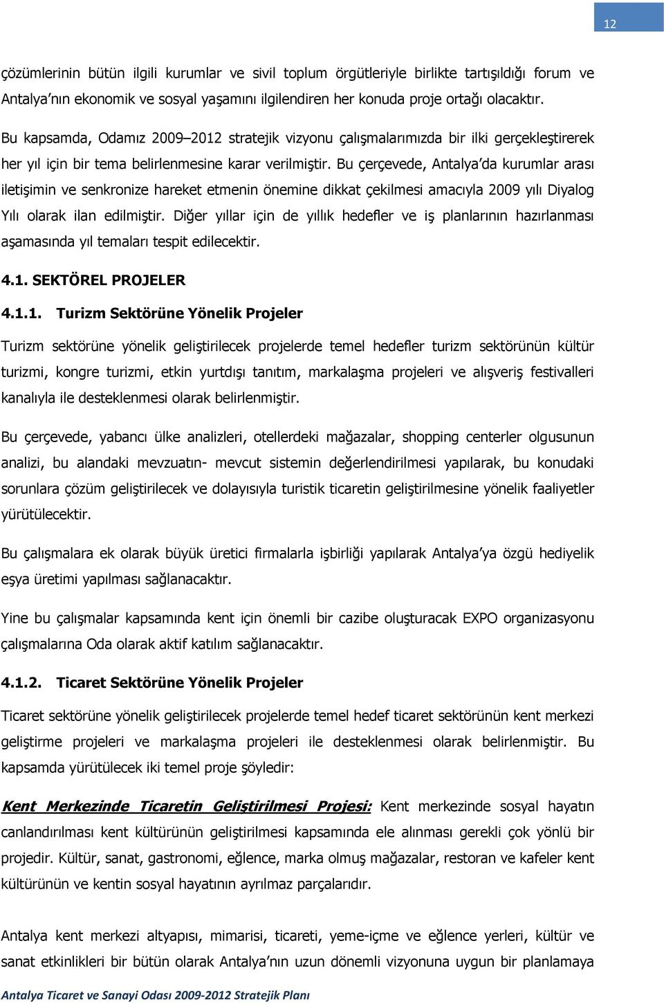 Bu çerçevede, Antalya da kurumlar arası iletişimin ve senkronize hareket etmenin önemine dikkat çekilmesi amacıyla 2009 yılı Diyalog Yılı olarak ilan edilmiştir.