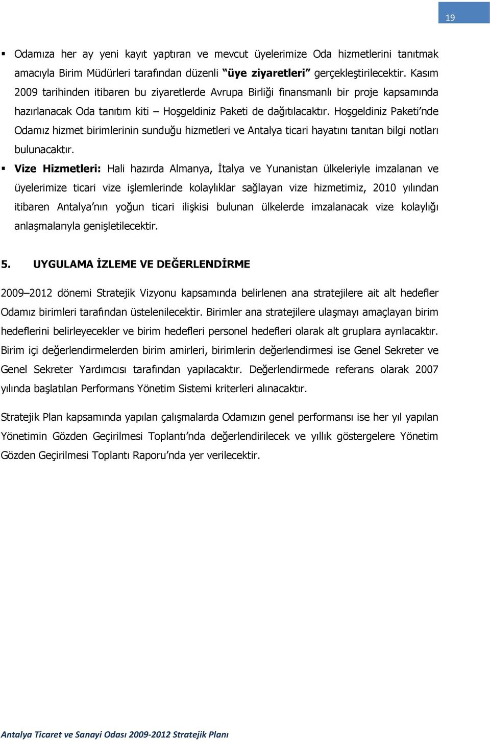 Hoşgeldiniz Paketi nde Odamız hizmet birimlerinin sunduğu hizmetleri ve Antalya ticari hayatını tanıtan bilgi notları bulunacaktır.