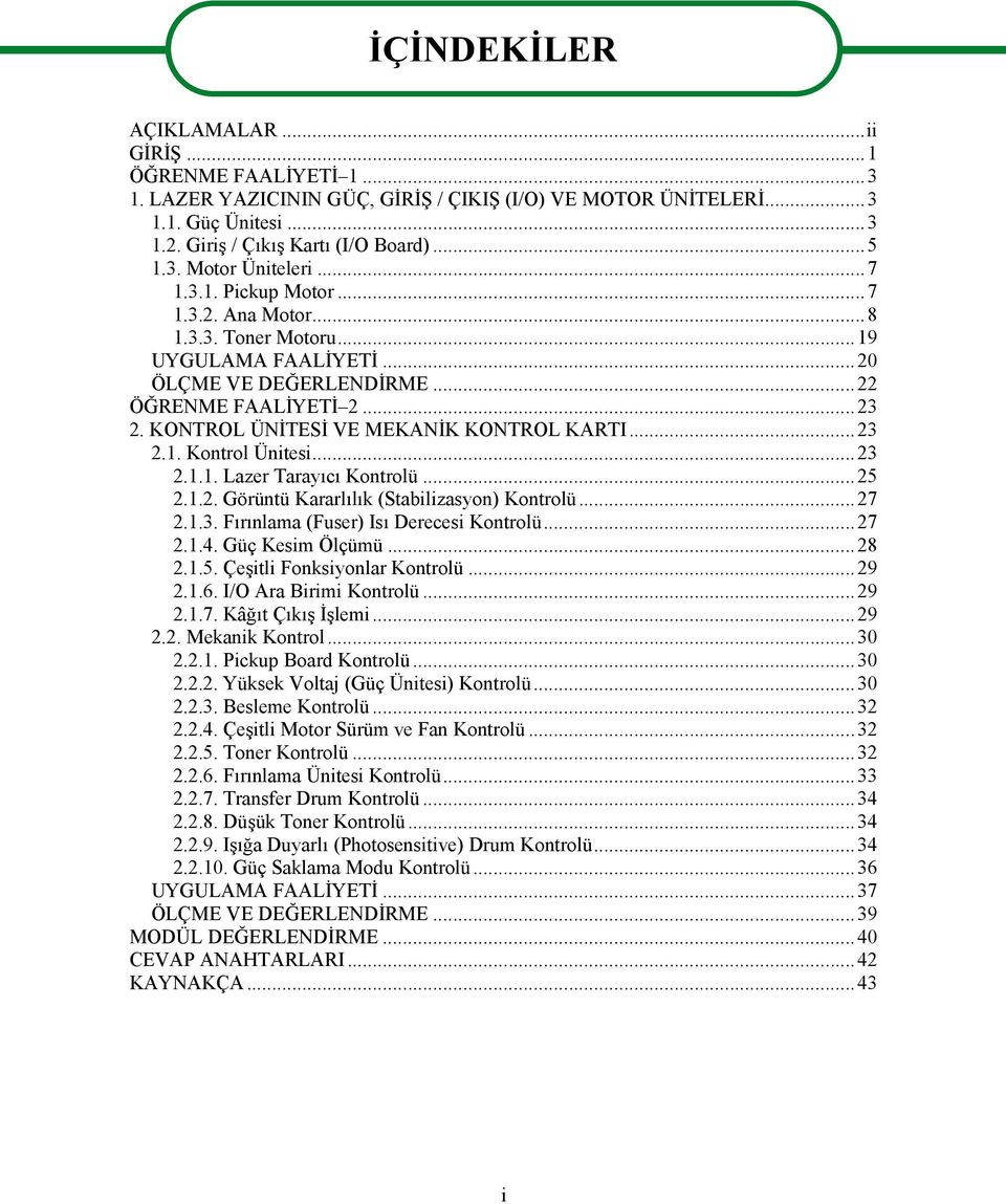 ..23 2.1.1. Lazer Tarayıcı Kontrolü...25 2.1.2. Görüntü Kararlılık (Stabilizasyon) Kontrolü...27 2.1.3. Fırınlama (Fuser) Isı Derecesi Kontrolü...27 2.1.4. Güç Kesim Ölçümü...28 2.1.5. Çeşitli Fonksiyonlar Kontrolü.