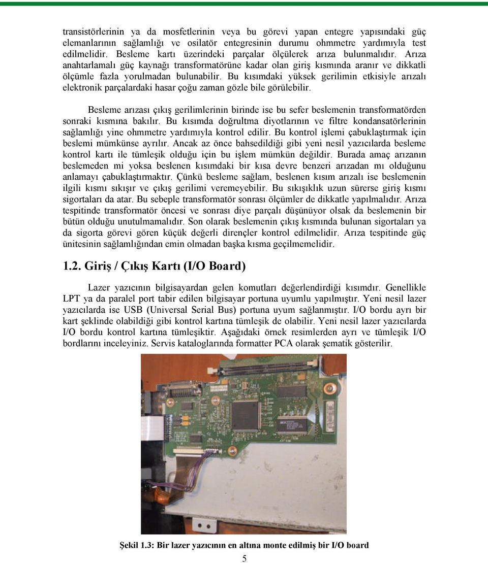 Bu kısımdaki yüksek gerilimin etkisiyle arızalı elektronik parçalardaki hasar çoğu zaman gözle bile görülebilir.