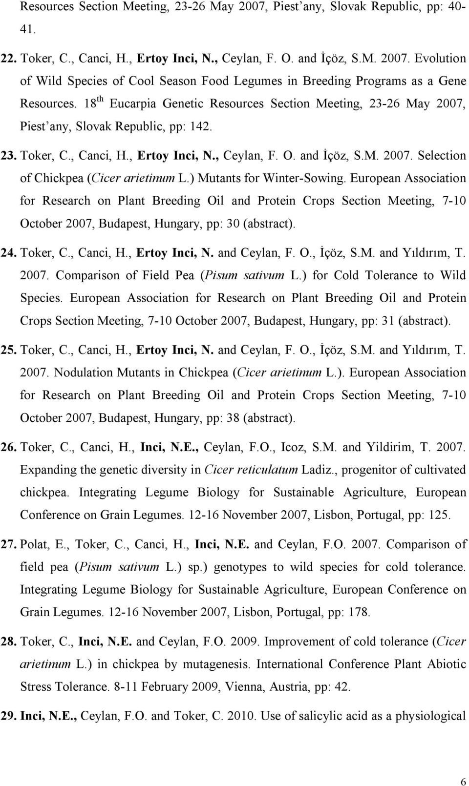 ) Mutants for Winter-Sowing. European Association for Research on Plant Breeding Oil and Protein Crops Section Meeting, 7-10 October 2007, Budapest, Hungary, pp: 30 (abstract). 24. Toker, C.