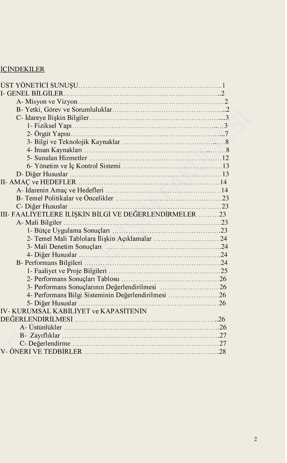 14 A- Ġdarenin Amaç ve Hedefleri.. 14 B- Temel Politikalar ve Öncelikler.23 C- Diğer Hususlar... 23 III- FAALĠYETLERE ĠLĠġKĠN BĠLGĠ VE DEĞERLENDĠRMELER 23 A- Mali Bilgiler.