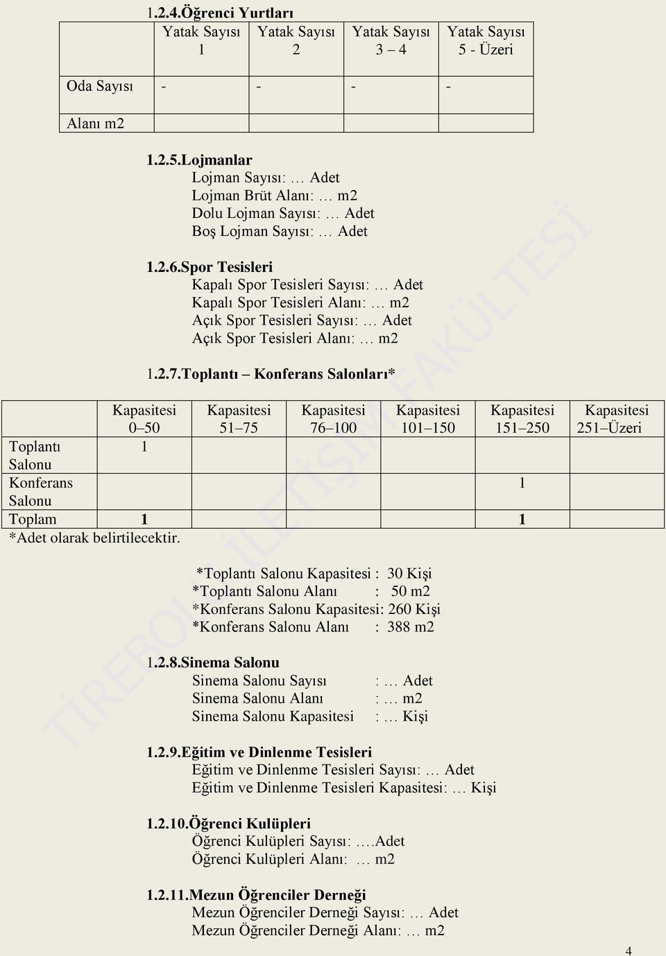 Toplantı Konferans Salonları* Kapasitesi 0 50 1 Kapasitesi 51 75 Kapasitesi 76 100 Kapasitesi 101 150 Kapasitesi 151 250 Toplantı Salonu Konferans 1 Salonu Toplam 1 1 *Adet olarak belirtilecektir.