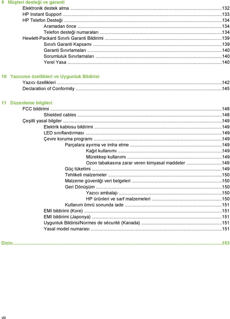 ..140 10 Yazıcının özellikleri ve Uygunluk Bildirisi Yazıcı özellikleri...142 Declaration of Conformity...145 11 Düzenleme bilgileri FCC bildirimi...148 Shielded cables...148 Çeşitli yasal bilgiler.